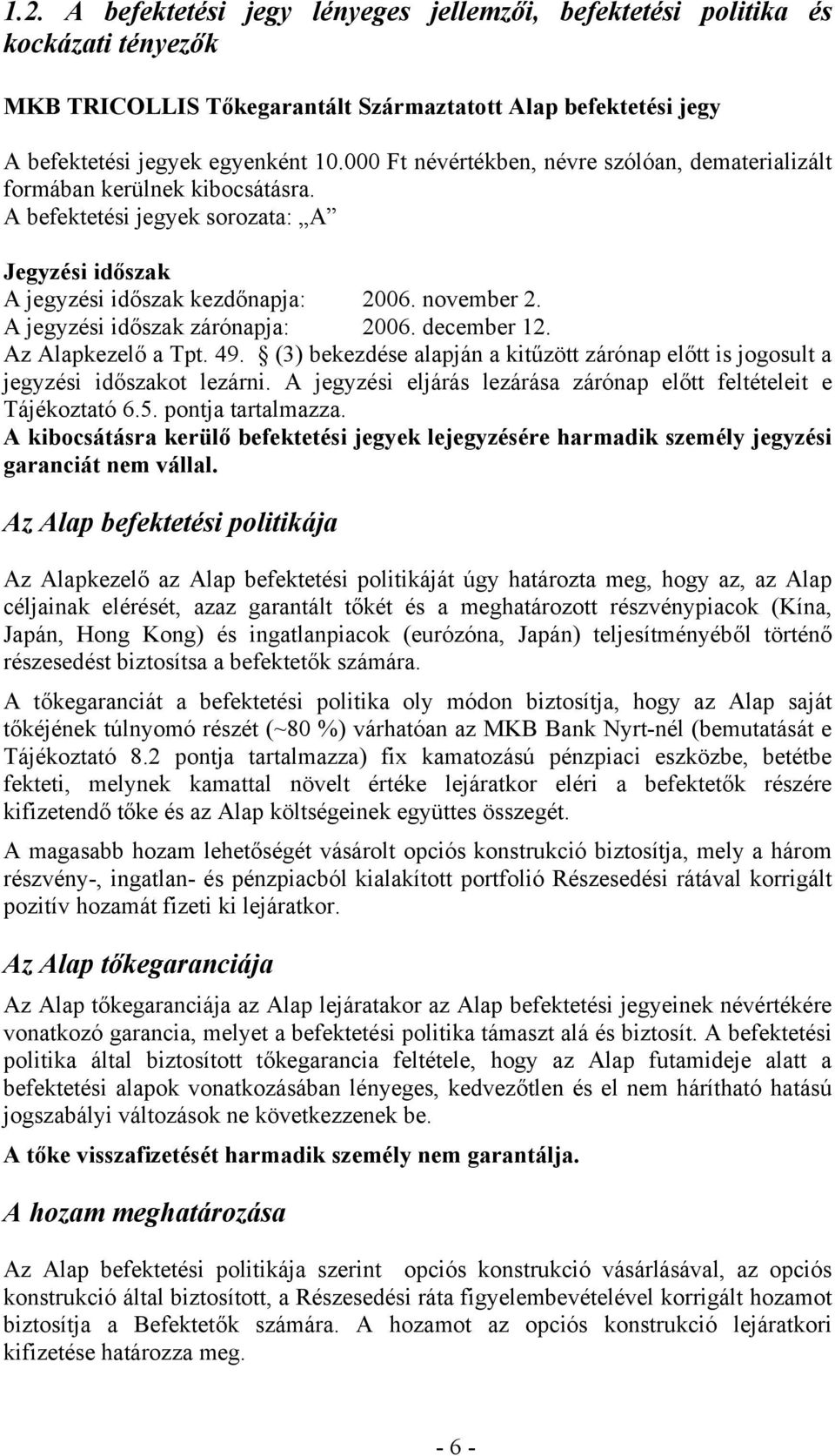 A jegyzési időszak zárónapja: 2006. december 12. Az Alapkezelő a Tpt. 49. (3) bekezdése alapján a kitűzött zárónap előtt is jogosult a jegyzési időszakot lezárni.