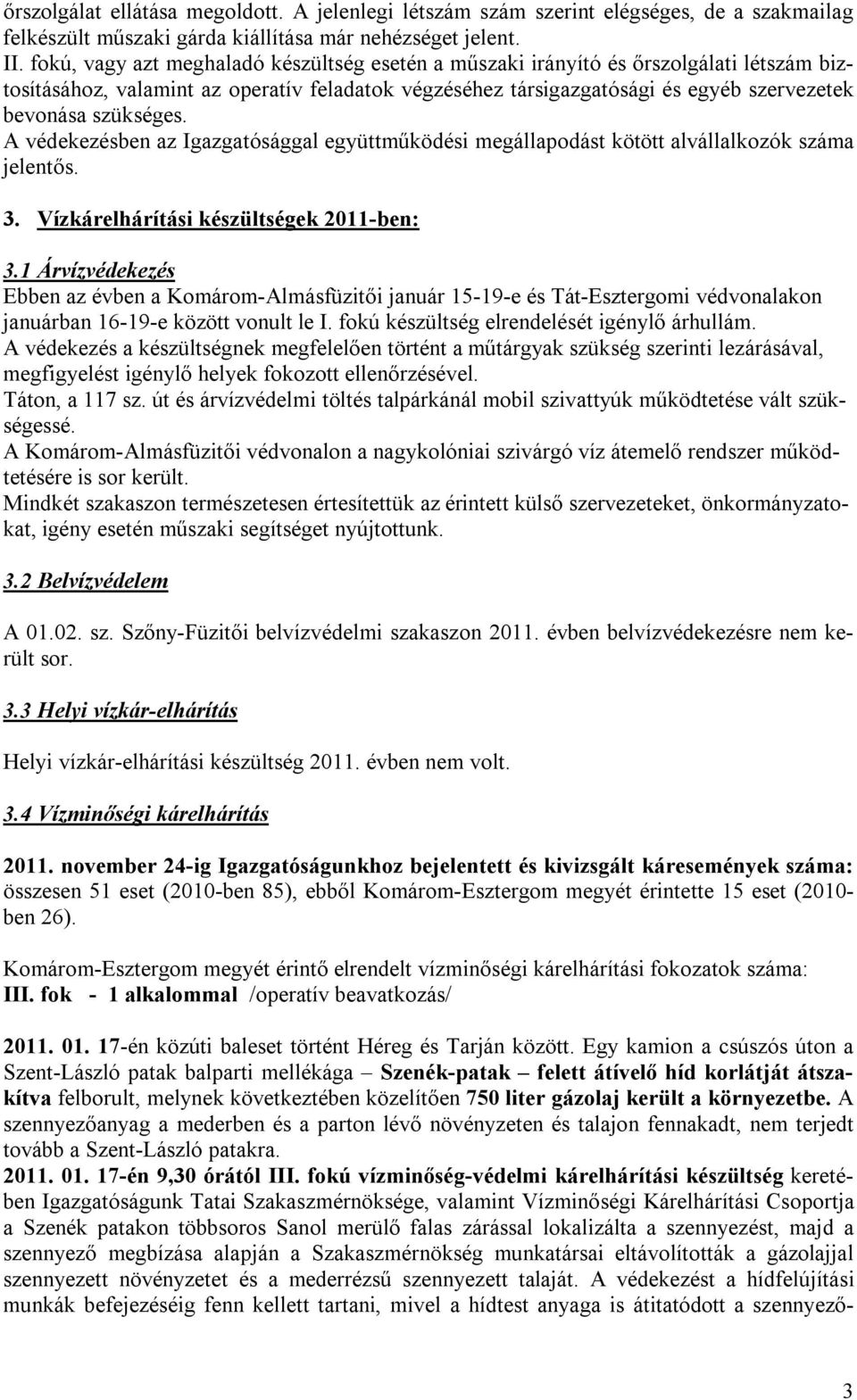 szükséges. A védekezésben az Igazgatósággal együttműködési megállapodást kötött alvállalkozók száma jelentős. 3. Vízkárelhárítási készültségek 2011-ben: 3.