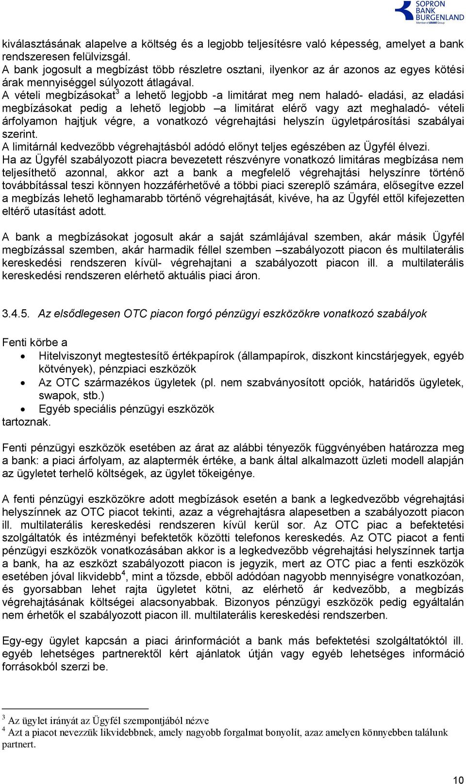 A vételi megbízásokat 3 a lehető legjobb -a limitárat meg nem haladó- eladási, az eladási megbízásokat pedig a lehető legjobb a limitárat elérő vagy azt meghaladó- vételi árfolyamon hajtjuk végre, a