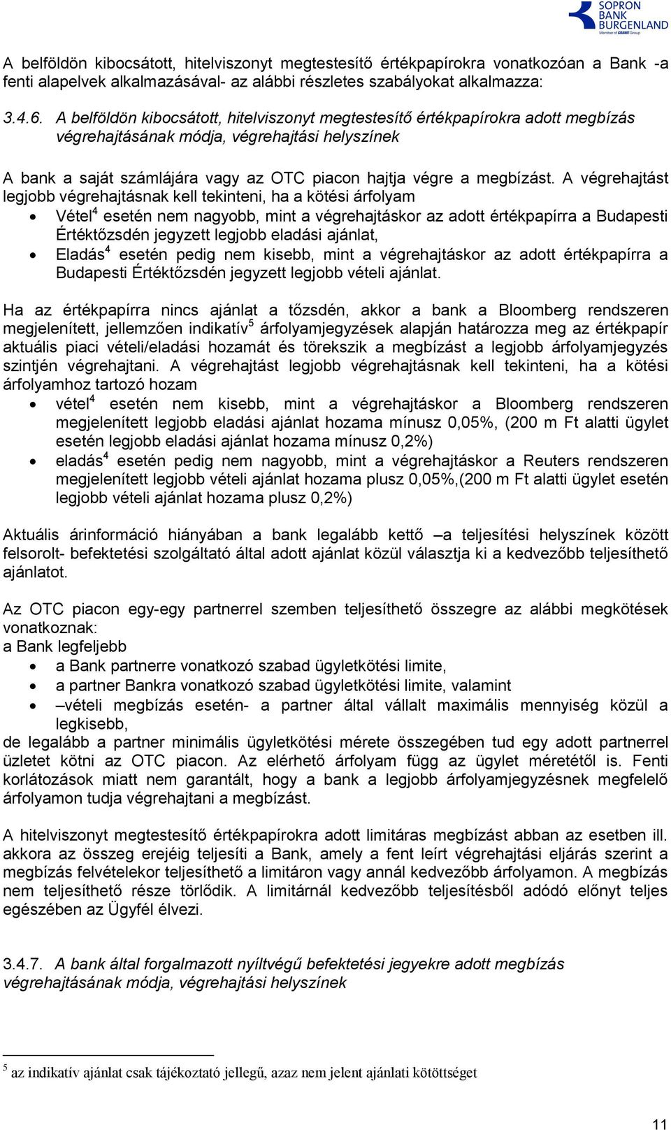 A végrehajtást legjobb végrehajtásnak kell tekinteni, ha a kötési árfolyam Vétel 4 esetén nem nagyobb, mint a végrehajtáskor az adott értékpapírra a Budapesti Értéktőzsdén jegyzett legjobb eladási