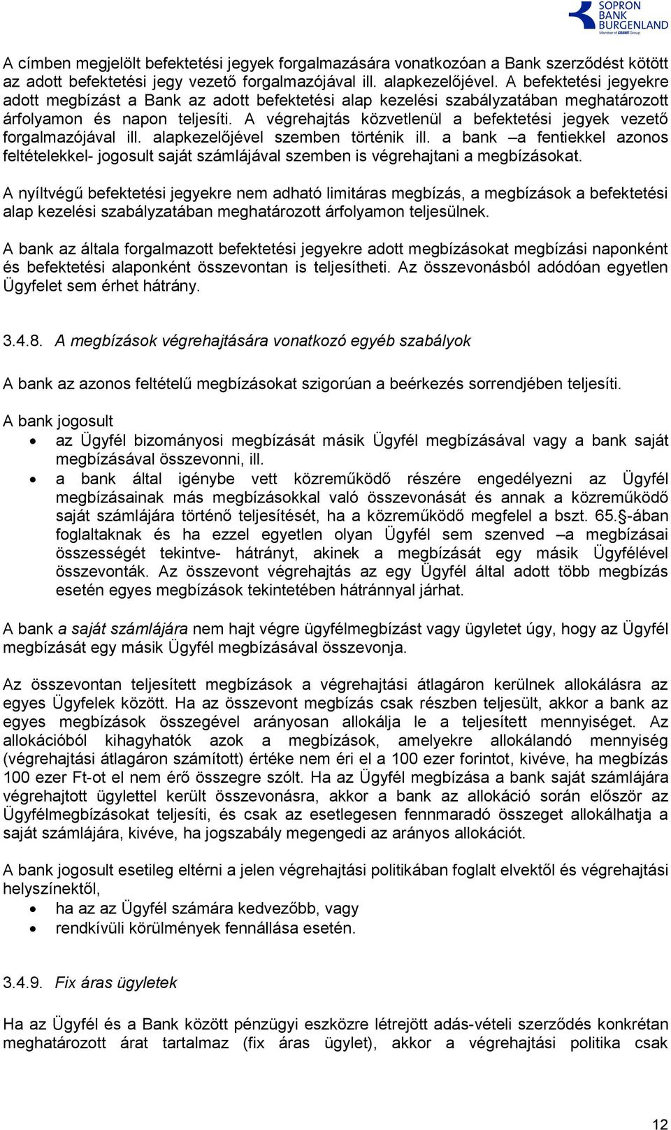 A végrehajtás közvetlenül a befektetési jegyek vezető forgalmazójával ill. alapkezelőjével szemben történik ill.