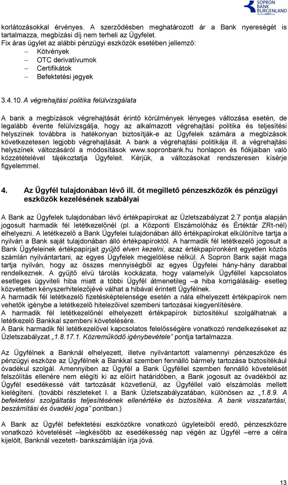 A végrehajtási politika felülvizsgálata A bank a megbízások végrehajtását érintő körülmények lényeges változása esetén, de legalább évente felülvizsgálja, hogy az alkalmazott végrehajtási politika és