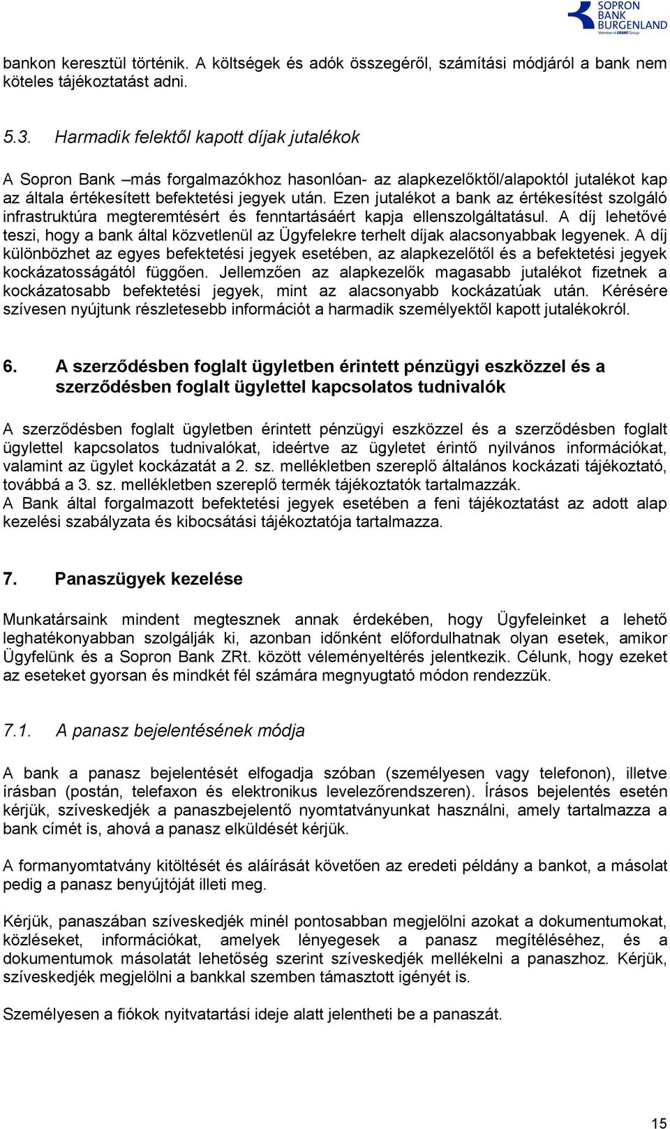 Ezen jutalékot a bank az értékesítést szolgáló infrastruktúra megteremtésért és fenntartásáért kapja ellenszolgáltatásul.