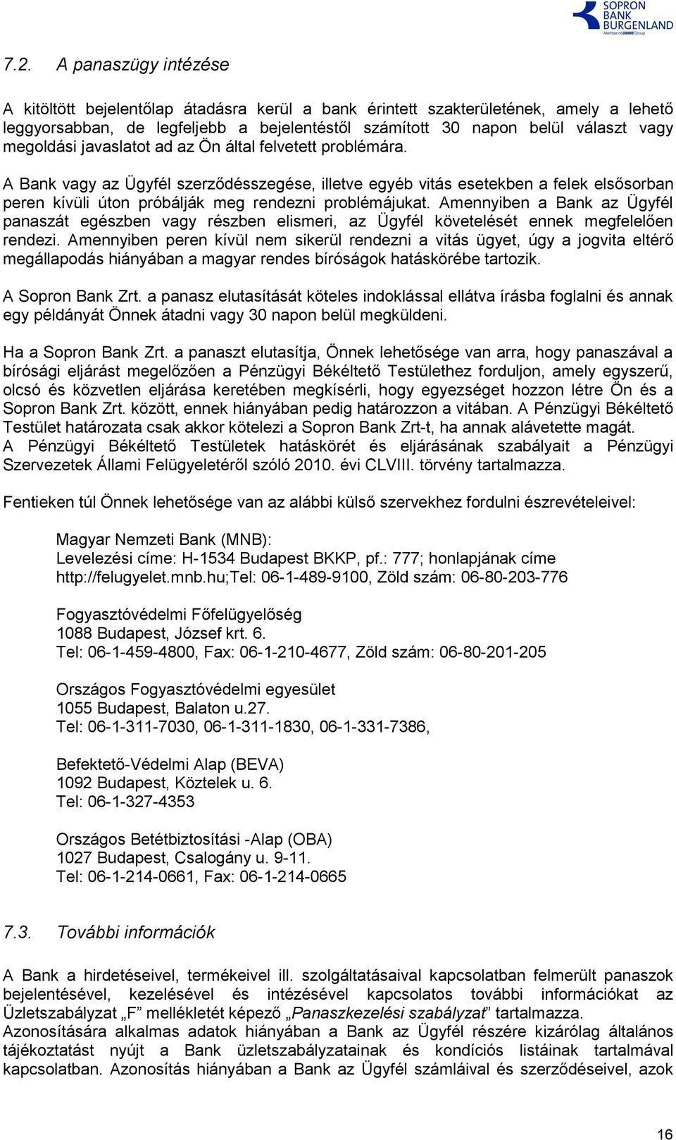 A Bank vagy az Ügyfél szerződésszegése, illetve egyéb vitás esetekben a felek elsősorban peren kívüli úton próbálják meg rendezni problémájukat.