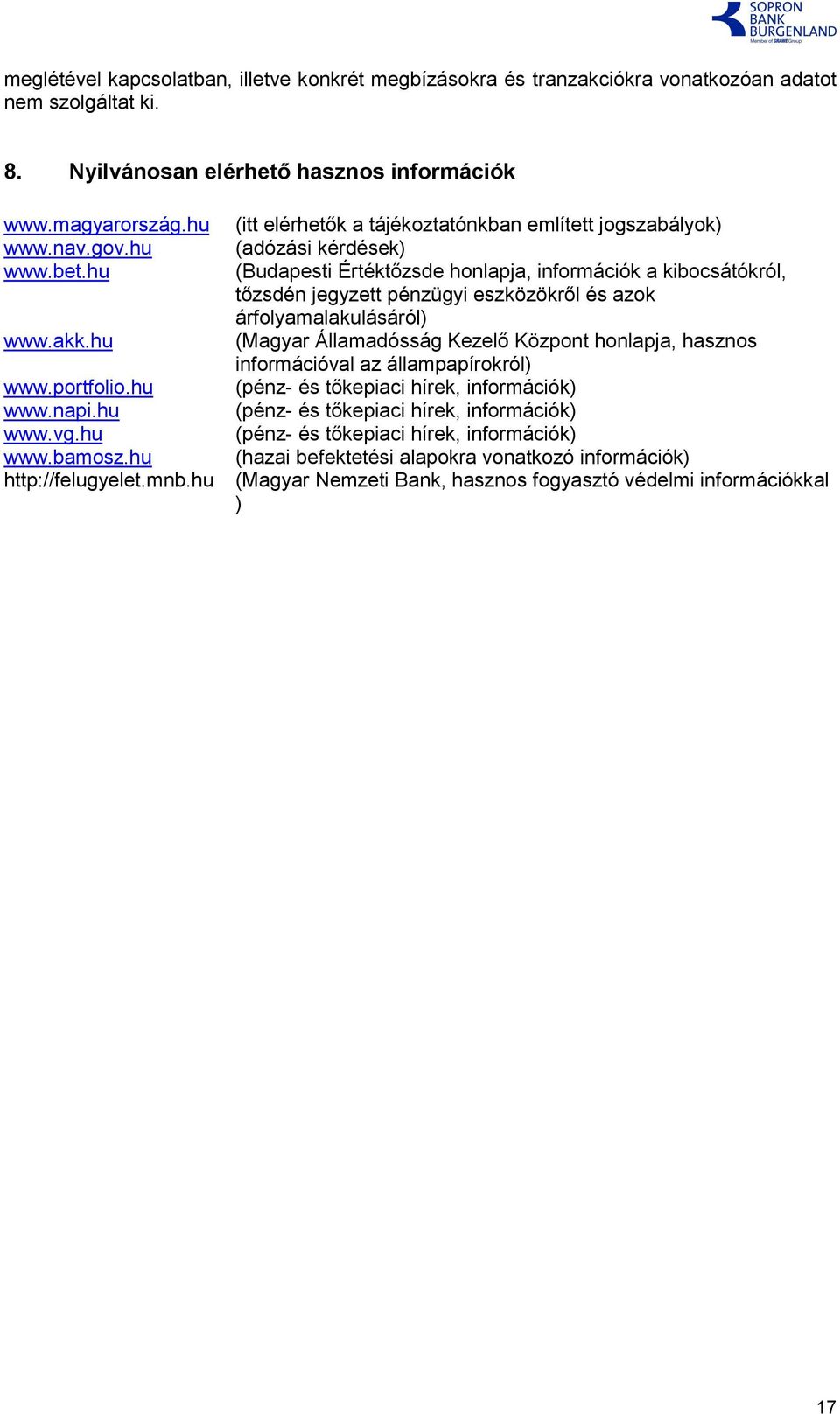 hu (itt elérhetők a tájékoztatónkban említett jogszabályok) (adózási kérdések) (Budapesti Értéktőzsde honlapja, információk a kibocsátókról, tőzsdén jegyzett pénzügyi eszközökről és azok