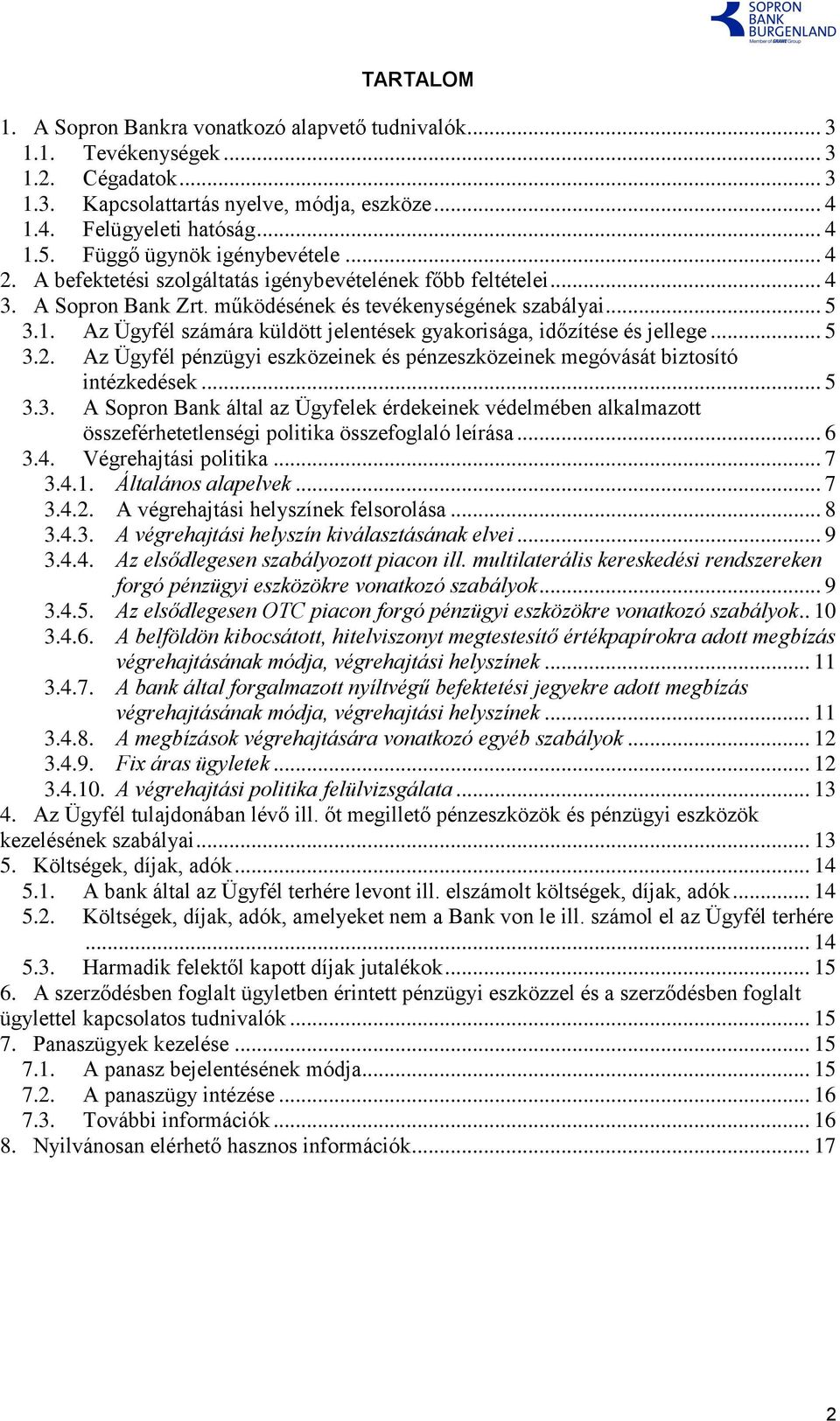 Az Ügyfél számára küldött jelentések gyakorisága, időzítése és jellege... 5 3.2. Az Ügyfél pénzügyi eszközeinek és pénzeszközeinek megóvását biztosító intézkedések... 5 3.3. A Sopron Bank által az Ügyfelek érdekeinek védelmében alkalmazott összeférhetetlenségi politika összefoglaló leírása.