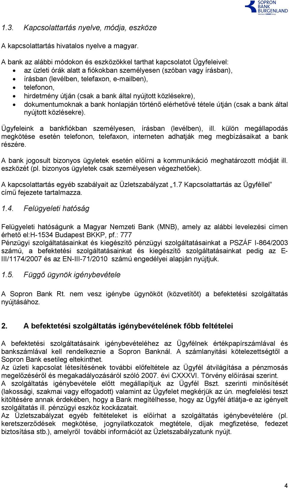 hirdetmény útján (csak a bank által nyújtott közlésekre), dokumentumoknak a bank honlapján történő elérhetővé tétele útján (csak a bank által nyújtott közlésekre).
