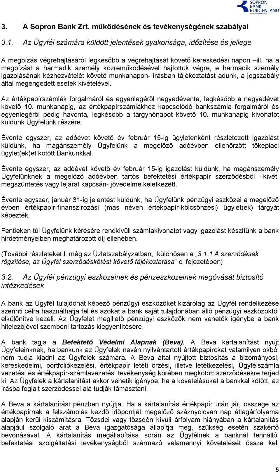 ha a megbízást a harmadik személy közreműködésével hajtottuk végre, e harmadik személy igazolásának kézhezvételét követő munkanapon- írásban tájékoztatást adunk, a jogszabály által megengedett esetek