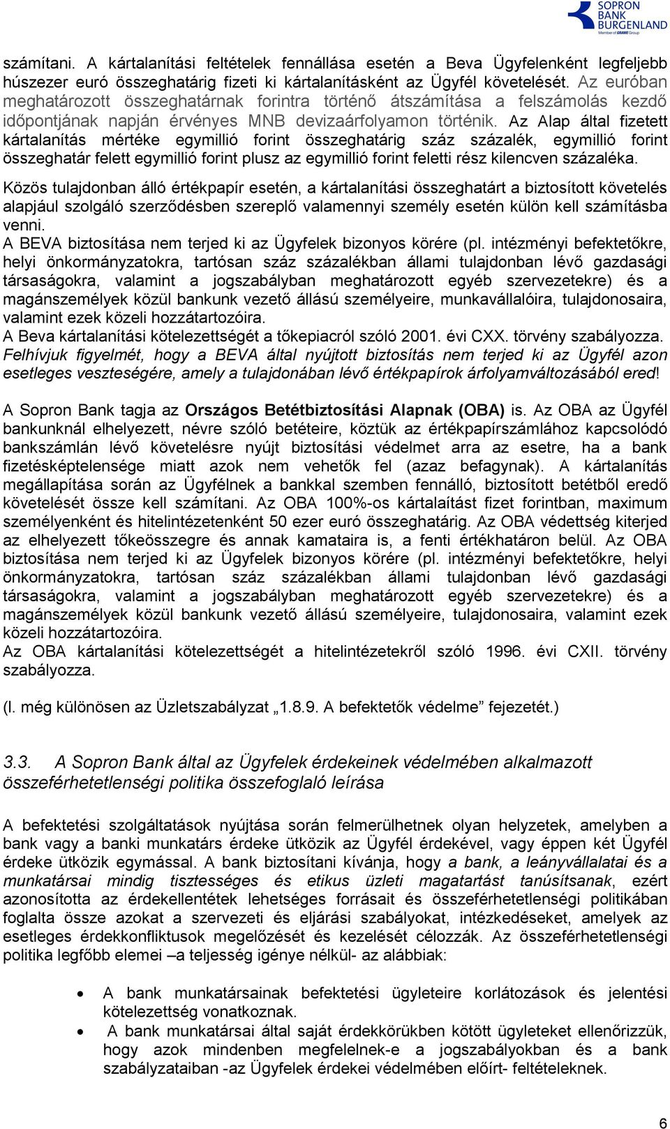 Az Alap által fizetett kártalanítás mértéke egymillió forint összeghatárig száz százalék, egymillió forint összeghatár felett egymillió forint plusz az egymillió forint feletti rész kilencven