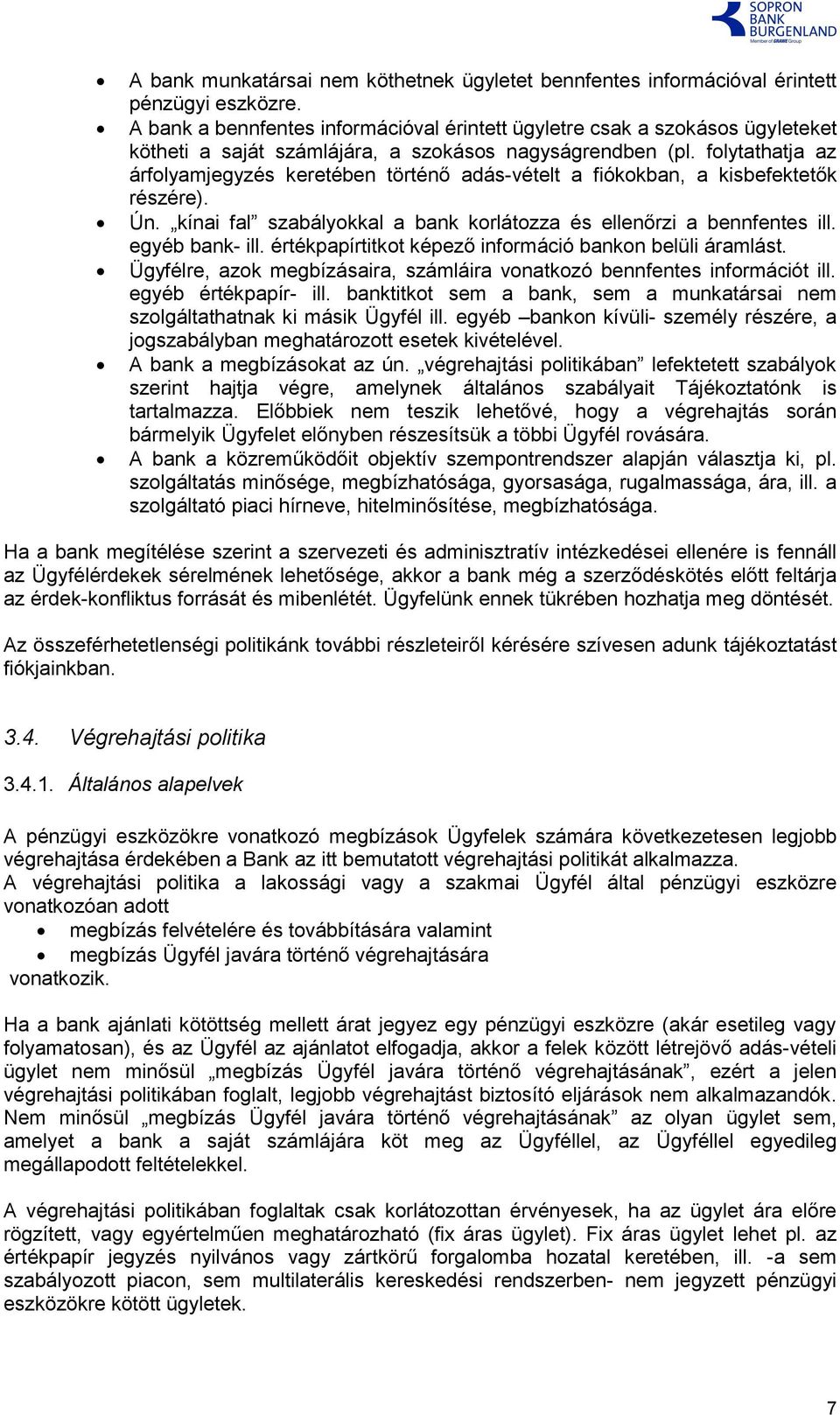 folytathatja az árfolyamjegyzés keretében történő adás-vételt a fiókokban, a kisbefektetők részére). Ún. kínai fal szabályokkal a bank korlátozza és ellenőrzi a bennfentes ill. egyéb bank- ill.