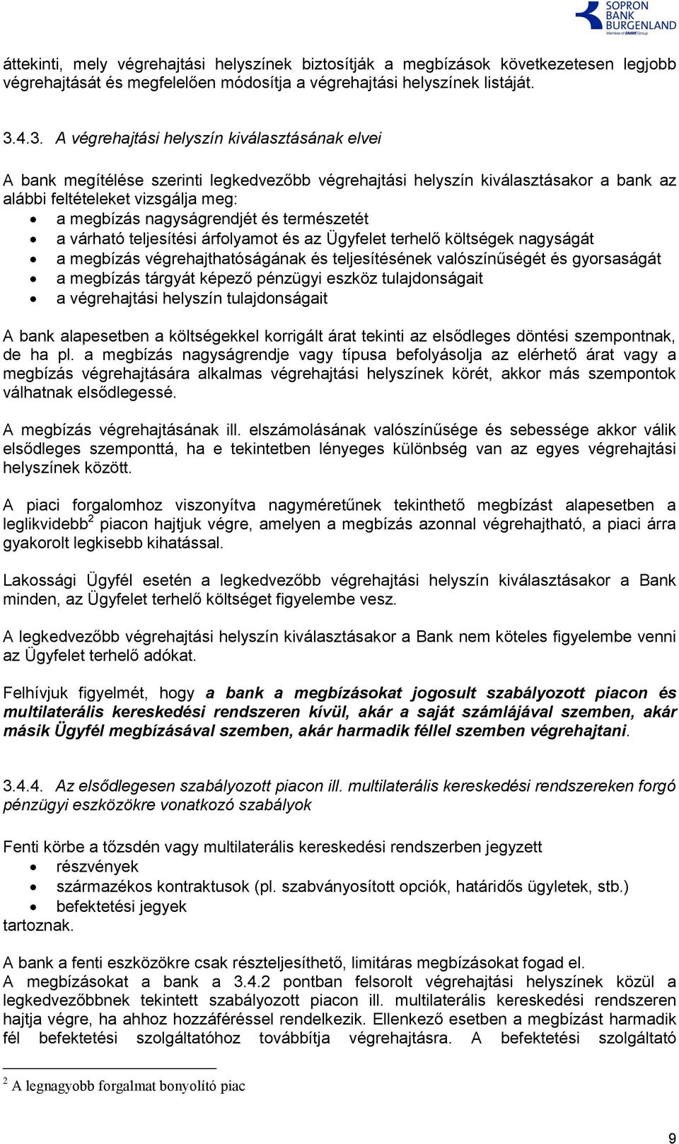 és természetét a várható teljesítési árfolyamot és az Ügyfelet terhelő költségek nagyságát a megbízás végrehajthatóságának és teljesítésének valószínűségét és gyorsaságát a megbízás tárgyát képező