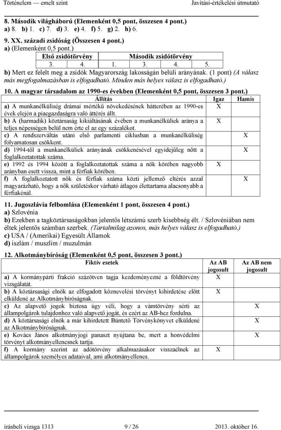 Minden más helyes válasz is elfogadható.) 10. A magyar társadalom az 1990-es években (Elemenként 0,5 pont, összesen 3 pont.