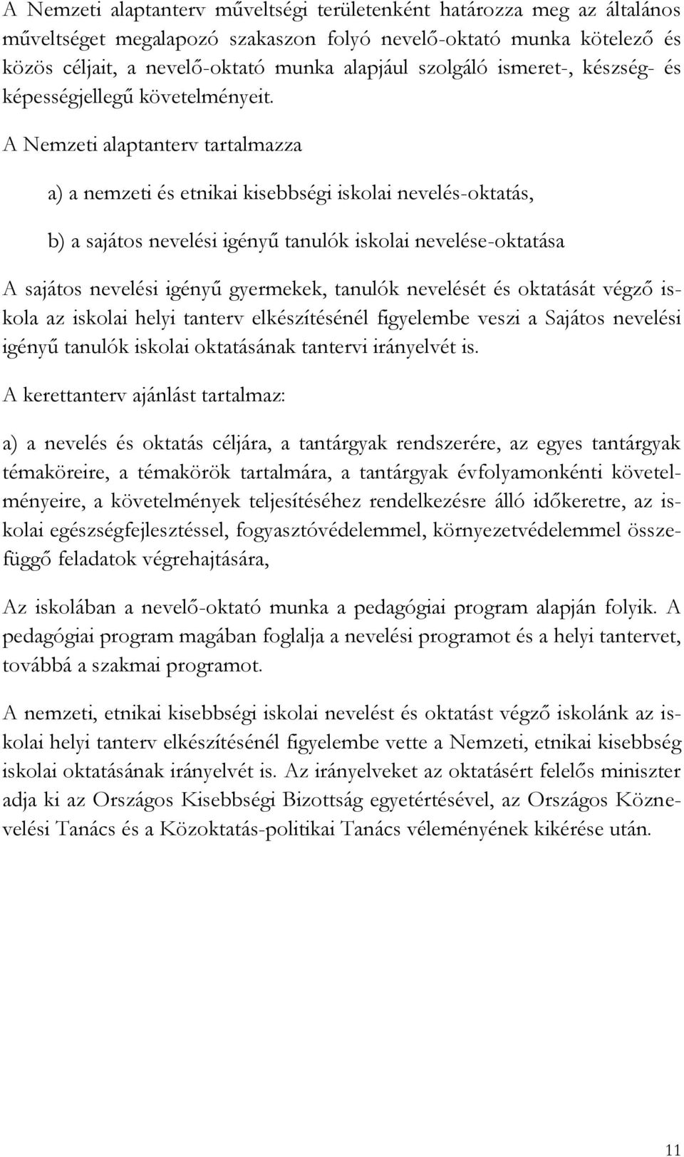 A Nemzeti alaptanterv tartalmazza a) a nemzeti és etnikai kisebbségi iskolai nevelés-oktatás, b) a sajátos nevelési igényű tanulók iskolai nevelése-oktatása A sajátos nevelési igényű gyermekek,