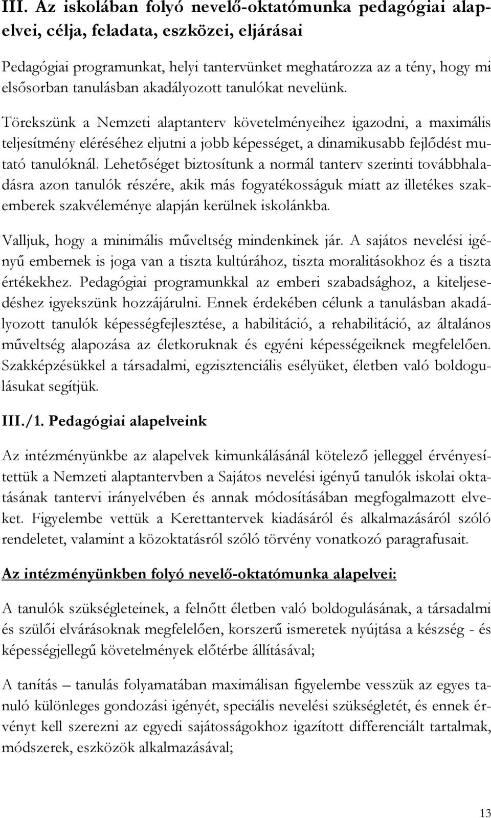 Lehetőséget biztosítunk a normál tanterv szerinti továbbhaladásra azon tanulók részére, akik más fogyatékosságuk miatt az illetékes szakemberek szakvéleménye alapján kerülnek iskolánkba.