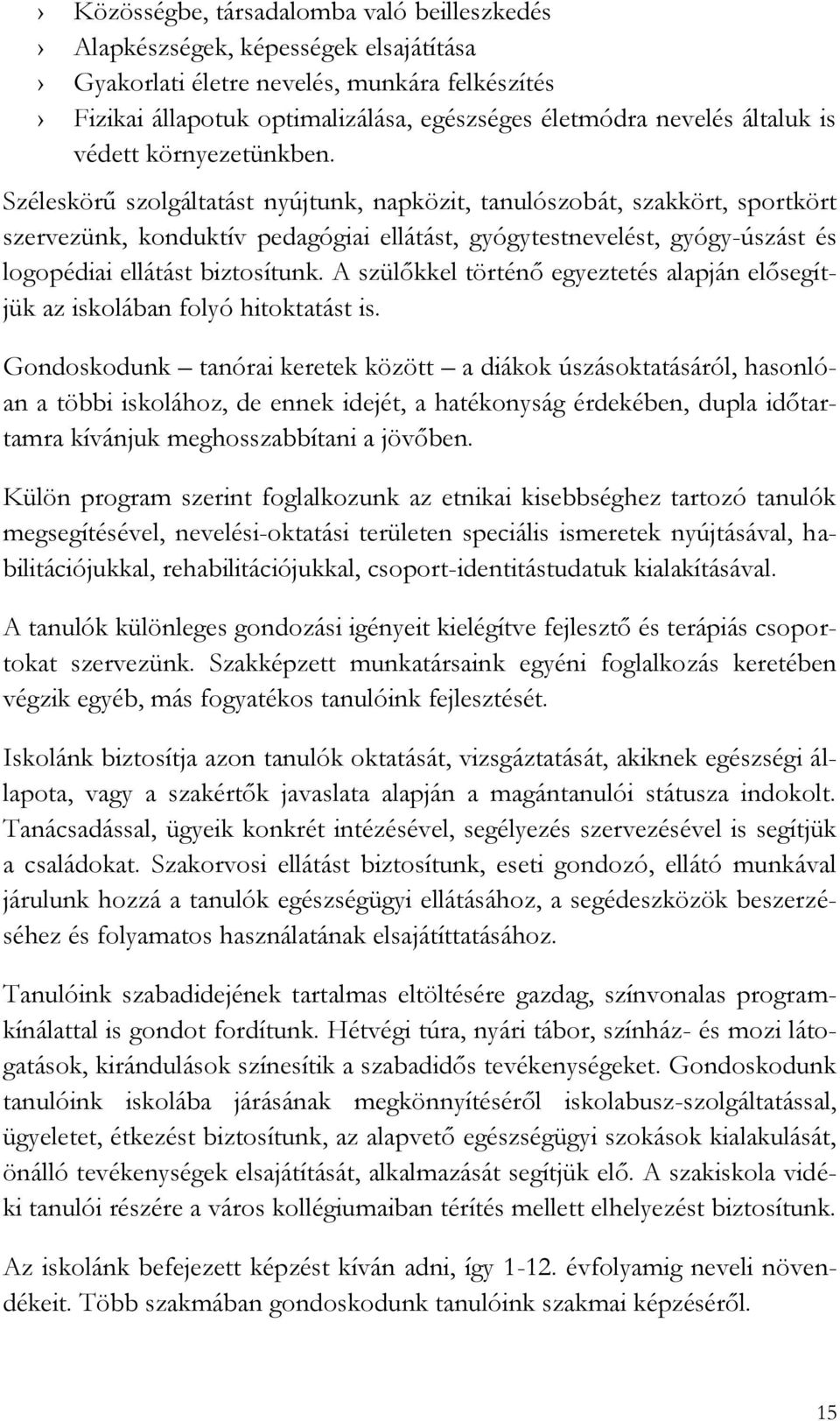 Széleskörű szolgáltatást nyújtunk, napközit, tanulószobát, szakkört, sportkört szervezünk, konduktív pedagógiai ellátást, gyógytestnevelést, gyógy-úszást és logopédiai ellátást biztosítunk.