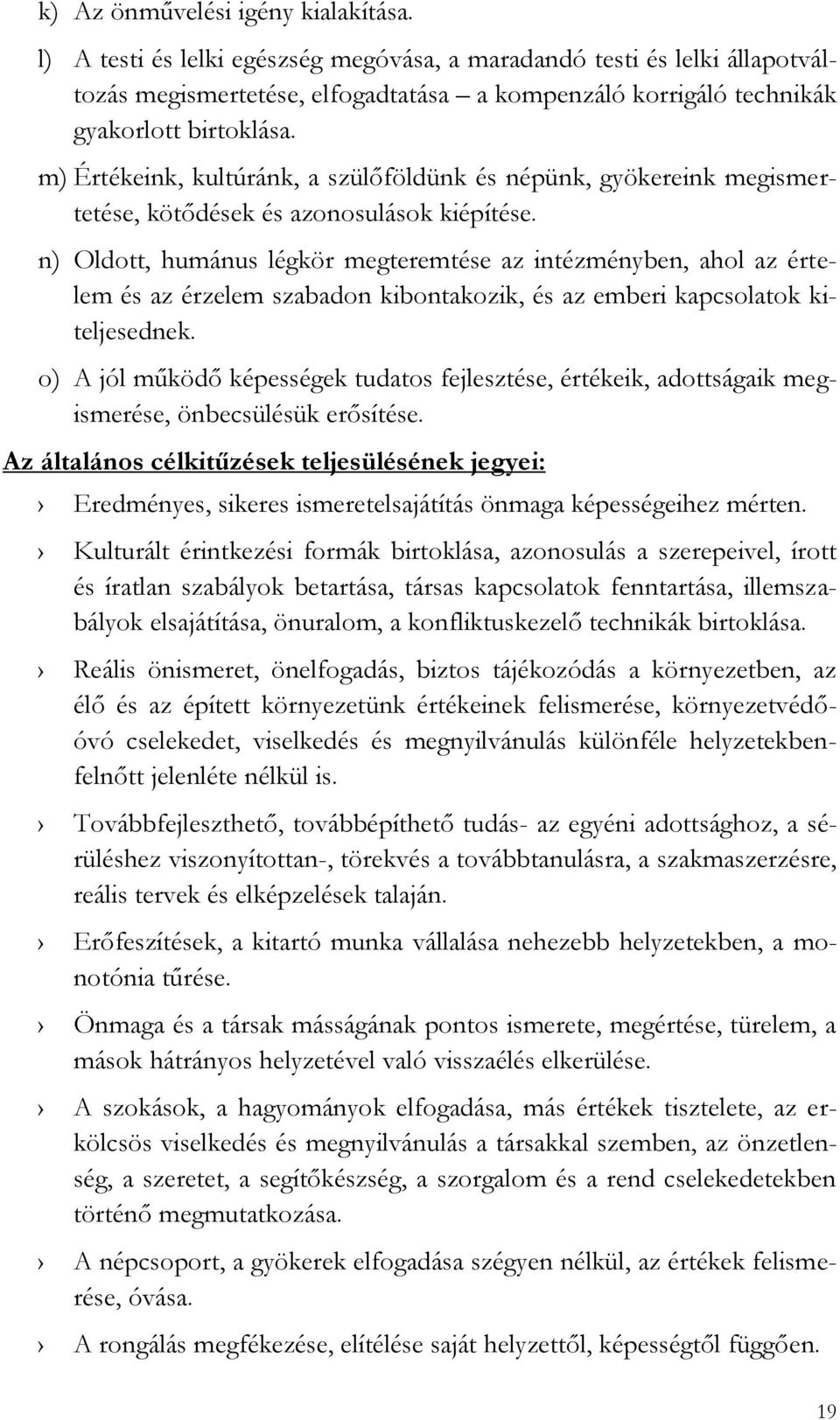 m) Értékeink, kultúránk, a szülőföldünk és népünk, gyökereink megismertetése, kötődések és azonosulások kiépítése.