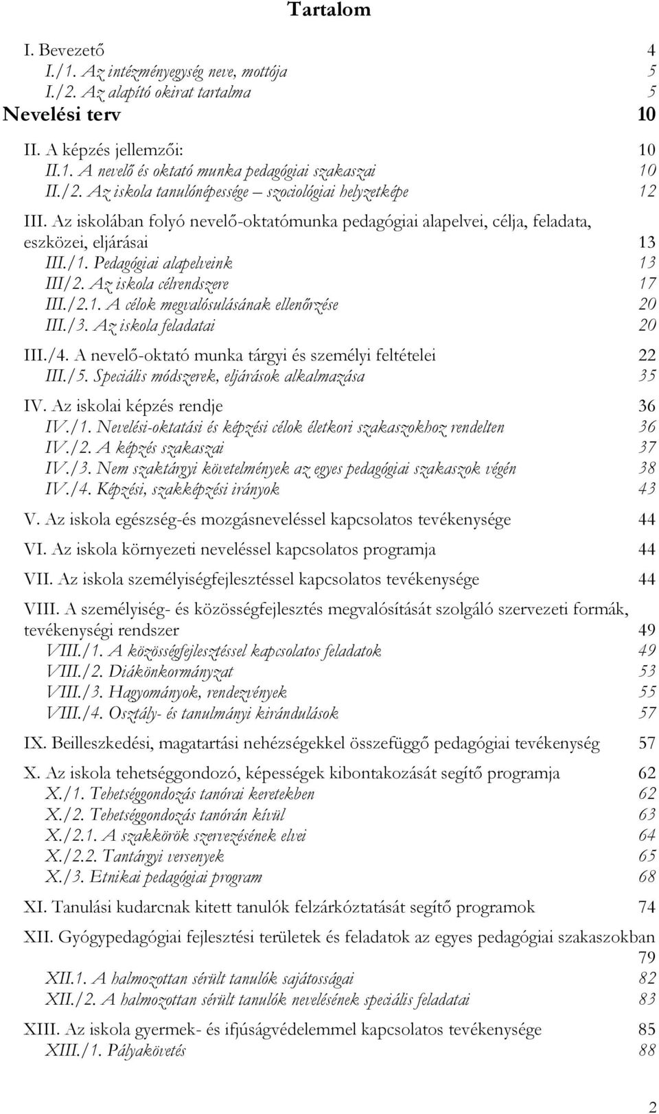 Pedagógiai alapelveink 13 III/2. Az iskola célrendszere 17 III./2.1. A célok megvalósulásának ellenőrzése 20 III./3. Az iskola feladatai 20 III./4.