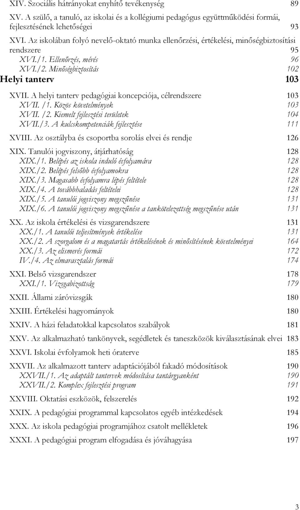 A helyi tanterv pedagógiai koncepciója, célrendszere 103 XVII. /1. Közös követelmények 103 XVII. /2. Kiemelt fejlesztési területek 104 XVII./3. A kulcskompetenciák fejlesztése 111 XVIII.