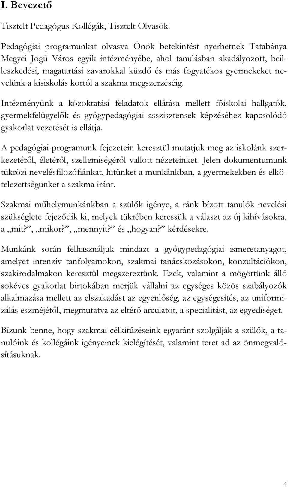 fogyatékos gyermekeket nevelünk a kisiskolás kortól a szakma megszerzéséig.