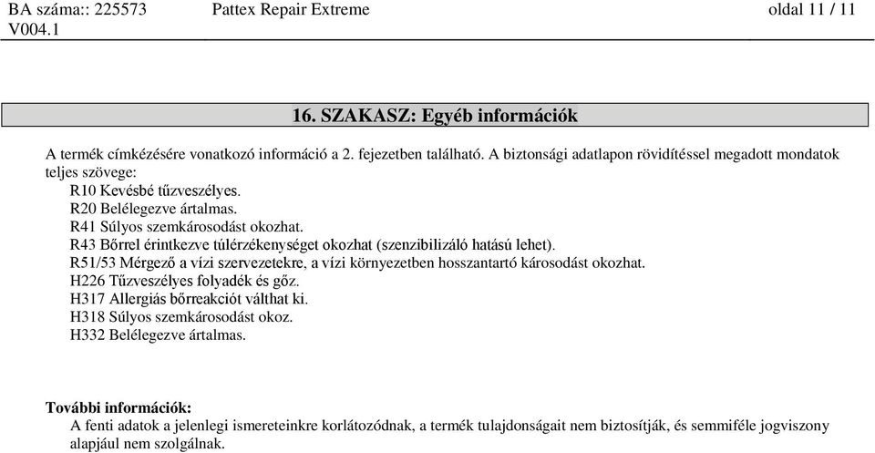 R43 Bőrrel érintkezve túlérzékenységet okozhat (szenzibilizáló hatású lehet). R51/53 Mérgező a vízi szervezetekre, a vízi környezetben hosszantartó károsodást okozhat.