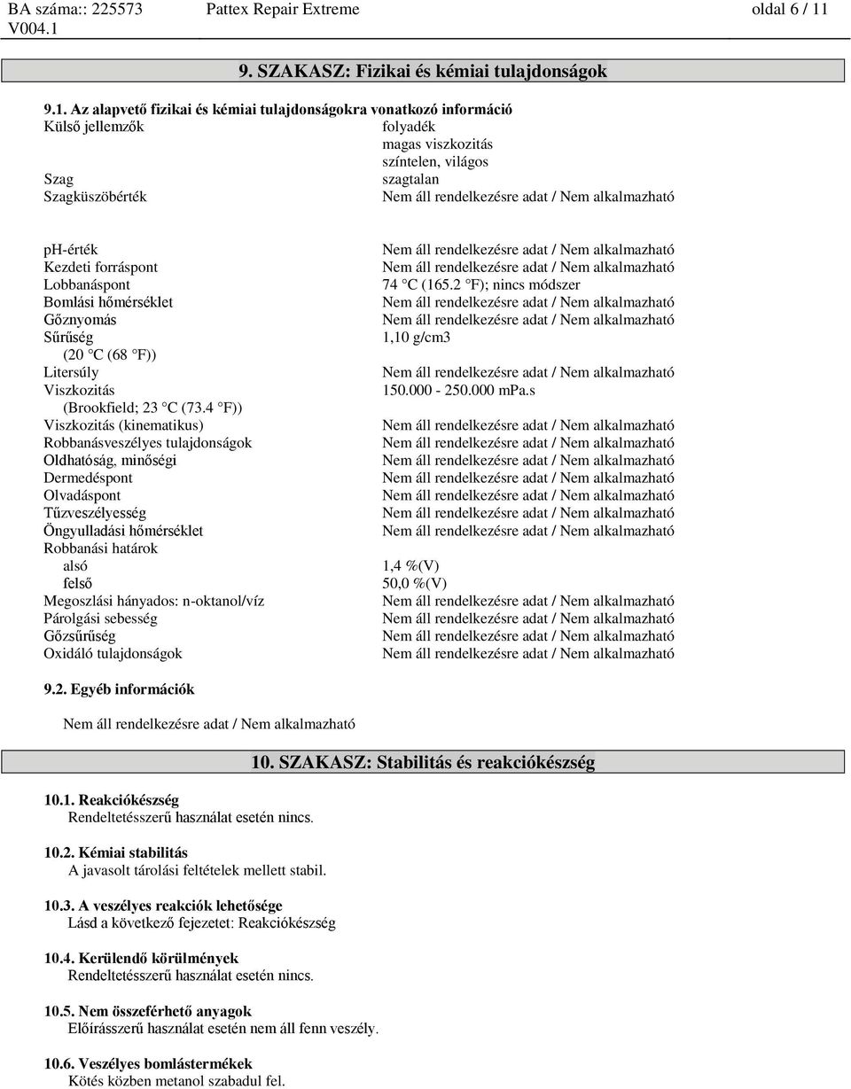 Az alapvető fizikai és kémiai tulajdonságokra vonatkozó információ Külső jellemzők folyadék magas viszkozitás színtelen, világos Szag szagtalan Szagküszöbérték ph-érték Kezdeti forráspont