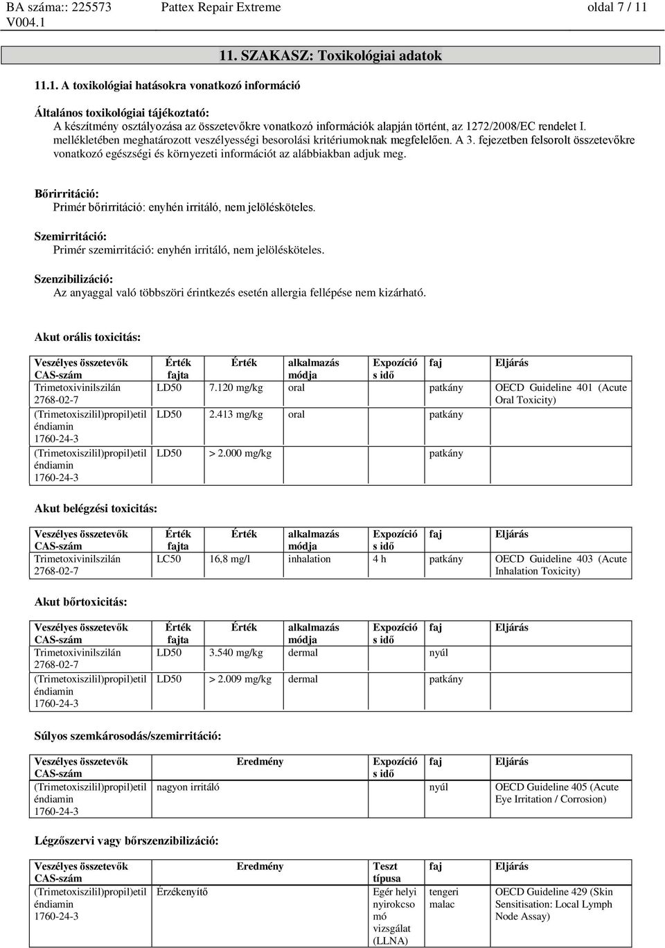 mellékletében meghatározott veszélyességi besorolási kritériumoknak megfelelően. A 3. fejezetben felsorolt összetevőkre vonatkozó egészségi és környezeti információt az alábbiakban adjuk meg.