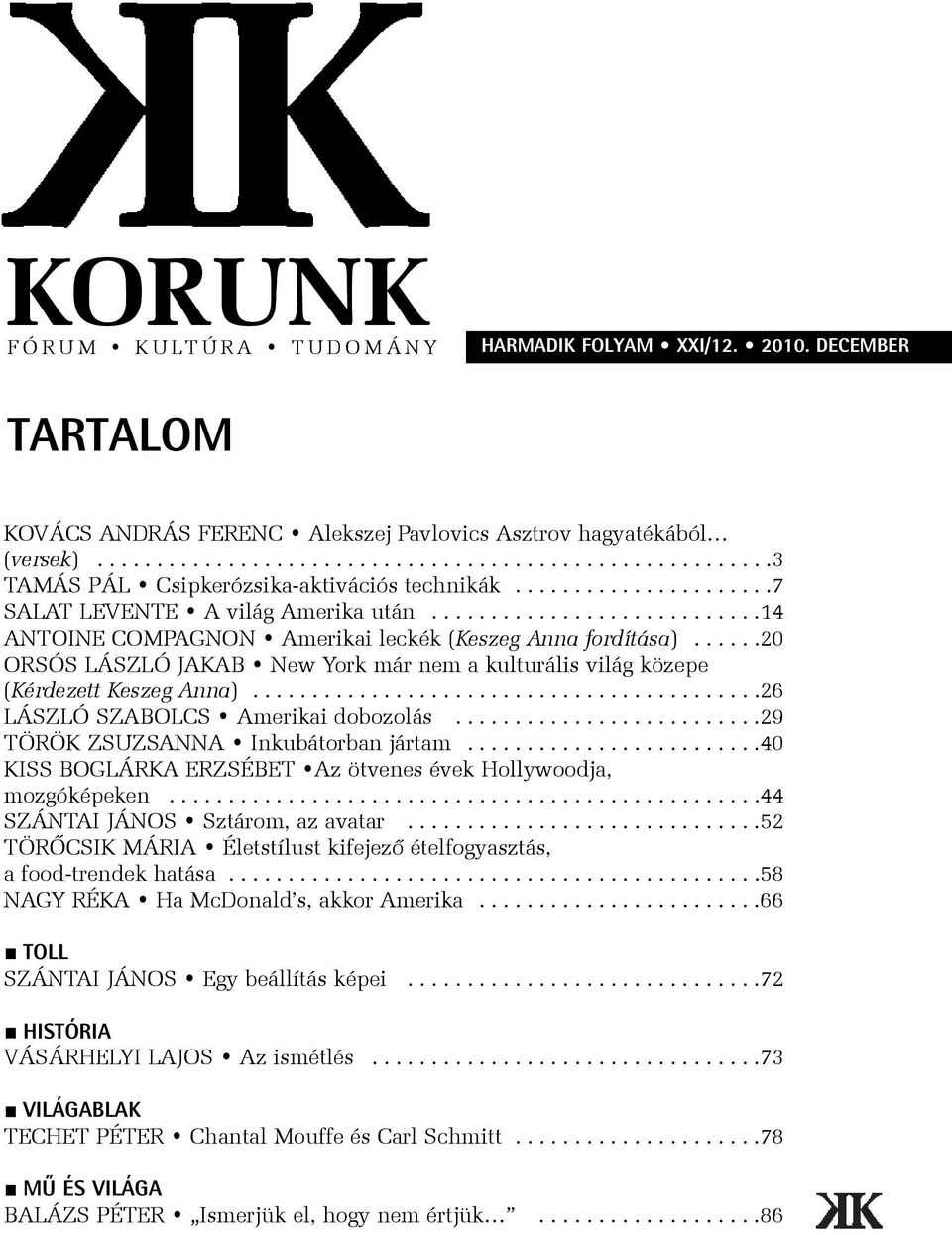 .....20 ORSÓS LÁSZLÓ JAKAB New York már nem a kulturális világ közepe (Kérdezett Keszeg Anna)...........................................26 LÁSZLÓ SZABOLCS Amerikai dobozolás.