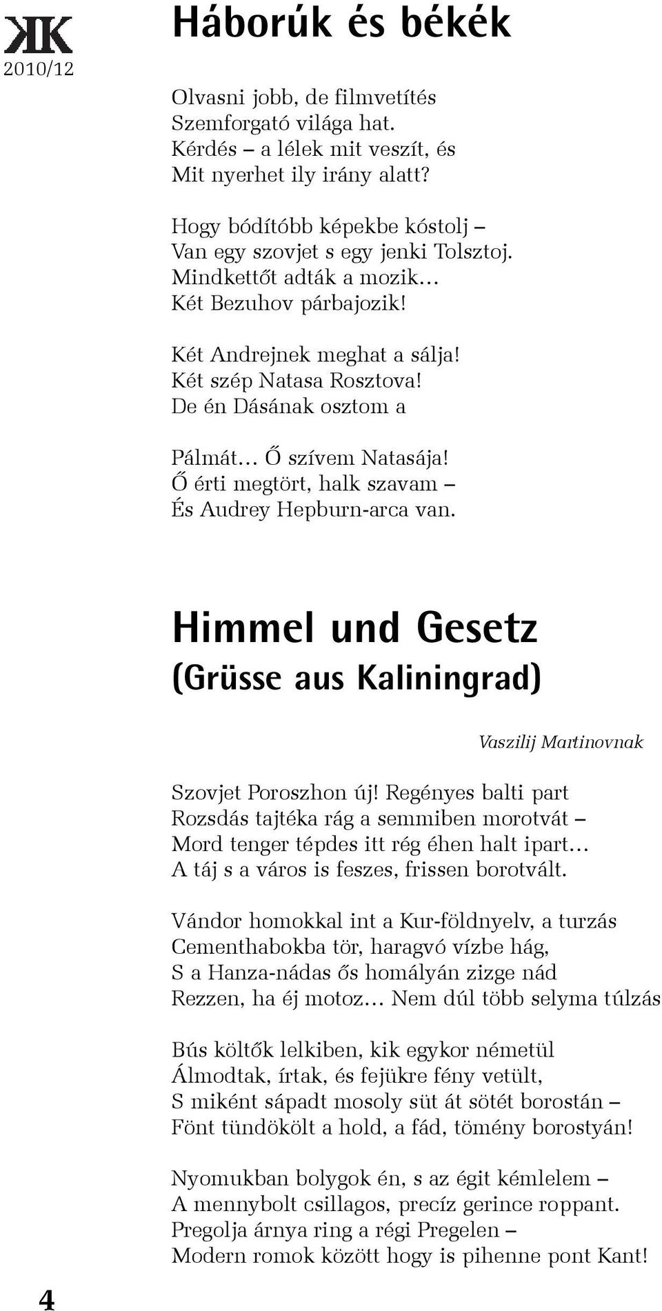 De én Dásának osztom a Pálmát Õ szívem Natasája! Õ érti megtört, halk szavam És Audrey Hepburn-arca van. Himmel und Gesetz (Grüsse aus Kaliningrad) Vaszilij Martinovnak Szovjet Poroszhon új!