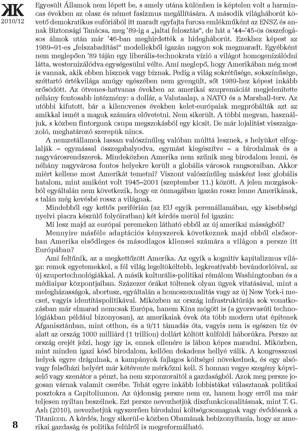 után már 46-ban meghirdették a hidegháborút. Ezekhez képest az 1989 91-es felszabadítási modellekbõl igazán nagyon sok megmaradt.