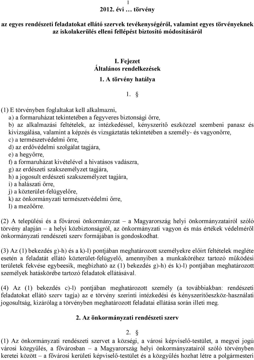 (1) E törvényben foglaltakat kell alkalmazni, a) a formaruházat tekintetében a fegyveres biztonsági őrre, b) az alkalmazási feltételek, az intézkedéssel, kényszerítő eszközzel szembeni panasz és