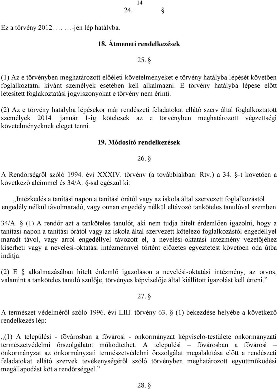 E törvény hatályba lépése előtt létesített foglakoztatási jogviszonyokat e törvény nem érinti.