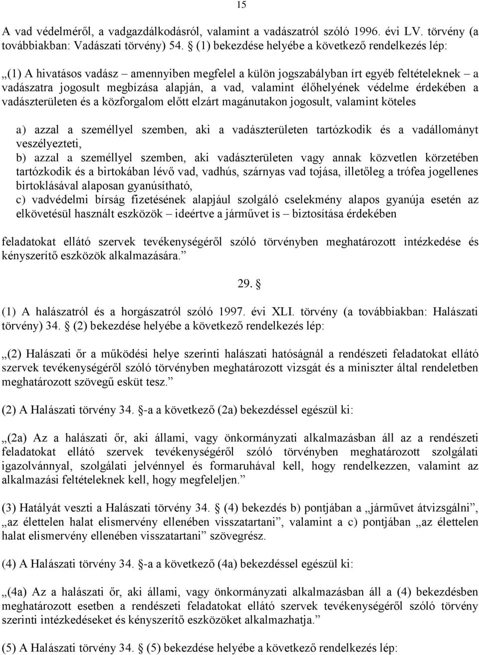 élőhelyének védelme érdekében a vadászterületen és a közforgalom előtt elzárt magánutakon jogosult, valamint köteles a) azzal a személlyel szemben, aki a vadászterületen tartózkodik és a vadállományt