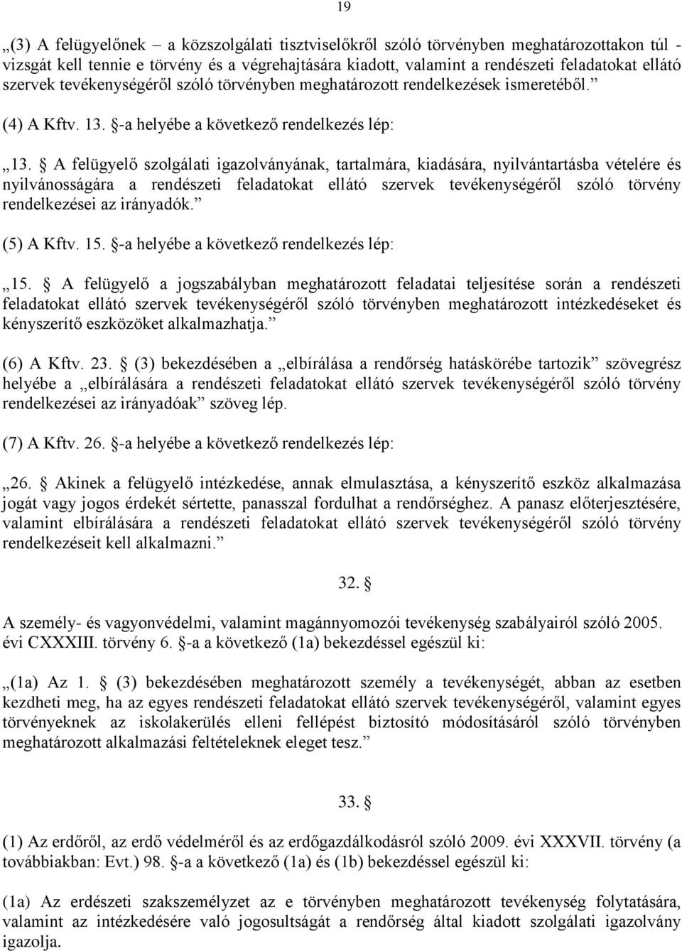 A felügyelő szolgálati igazolványának, tartalmára, kiadására, nyilvántartásba vételére és nyilvánosságára a rendészeti feladatokat ellátó szervek tevékenységéről szóló törvény rendelkezései az