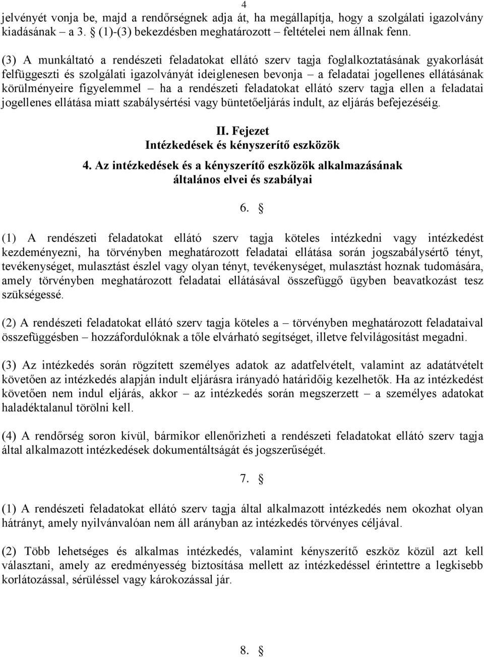 körülményeire figyelemmel ha a rendészeti feladatokat ellátó szerv tagja ellen a feladatai jogellenes ellátása miatt szabálysértési vagy büntetőeljárás indult, az eljárás befejezéséig. II.