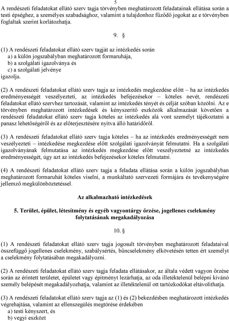 (1) A rendészeti feladatokat ellátó szerv tagját az intézkedés során a) a külön jogszabályban meghatározott formaruhája, b) a szolgálati igazolványa és c) a szolgálati jelvénye igazolja.