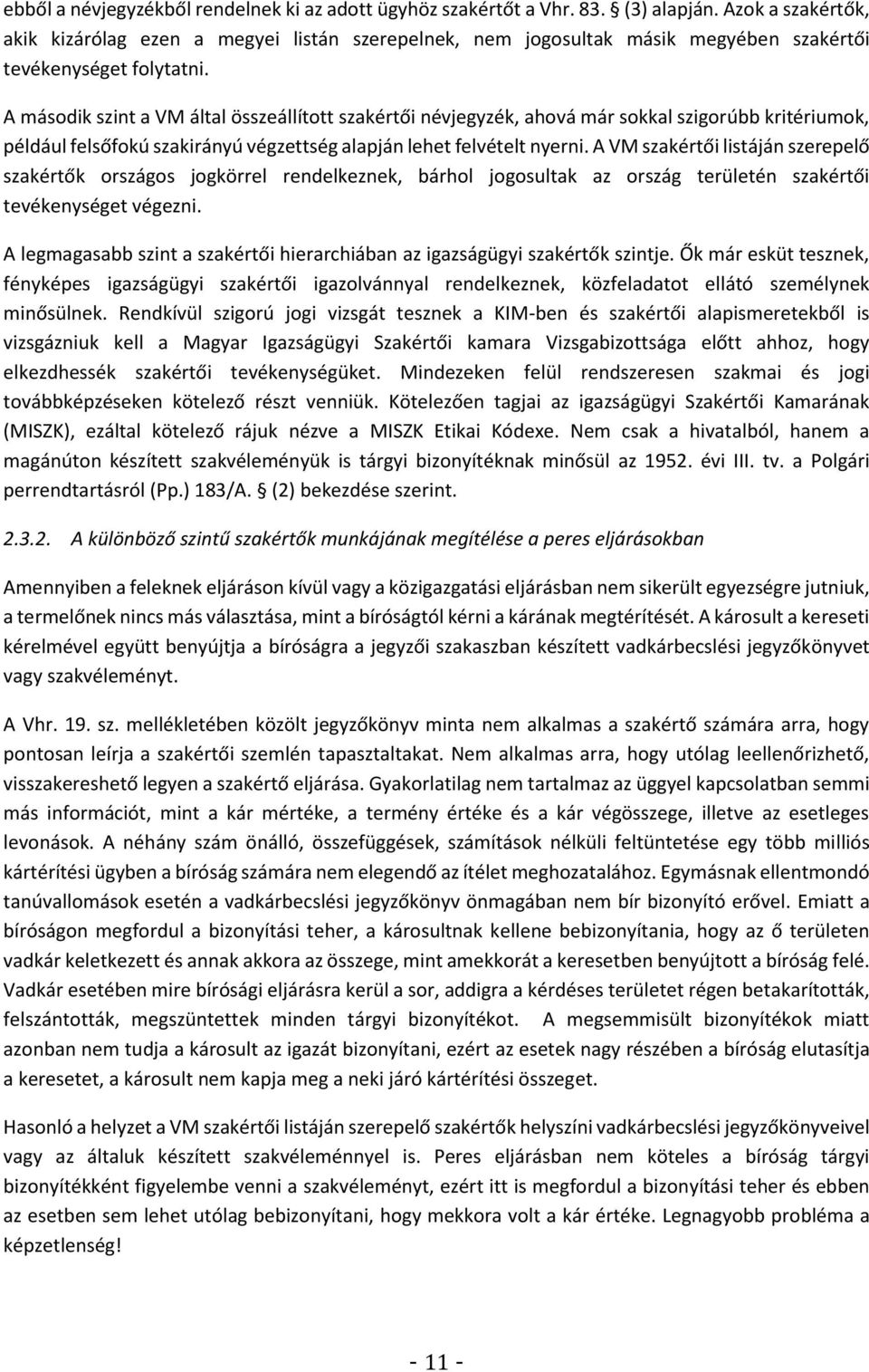 A második szint a VM által összeállított szakértői névjegyzék, ahová már sokkal szigorúbb kritériumok, például felsőfokú szakirányú végzettség alapján lehet felvételt nyerni.