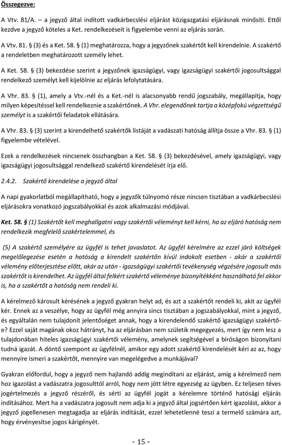 A Vhr. 83. (1), amely a Vtv.-nél és a Ket.-nél is alacsonyabb rendű jogszabály, megállapítja, hogy milyen képesítéssel kell rendelkeznie a szakértőnek. A Vhr.