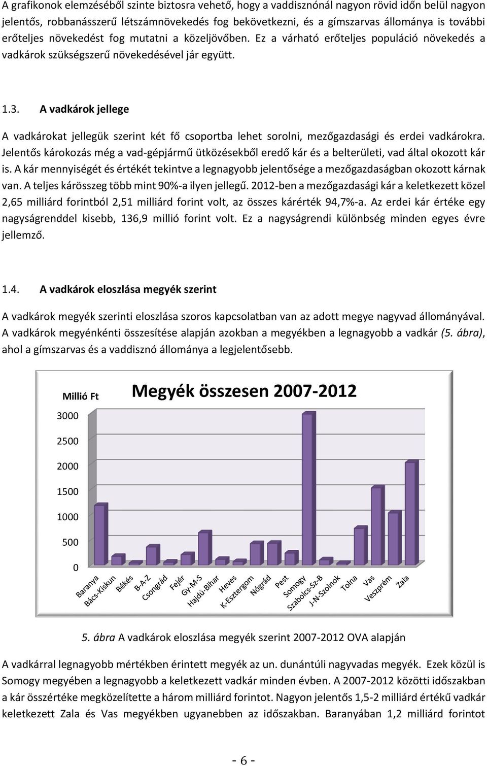 A vadkárok jellege A vadkárokat jellegük szerint két fő csoportba lehet sorolni, mezőgazdasági és erdei vadkárokra.