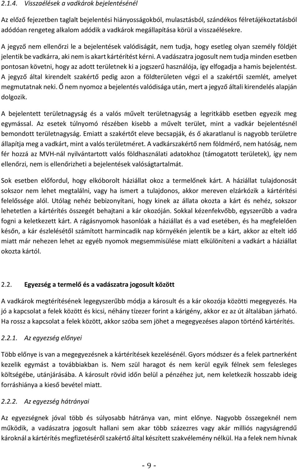 körül a visszaélésekre. A jegyző nem ellenőrzi le a bejelentések valódiságát, nem tudja, hogy esetleg olyan személy földjét jelentik be vadkárra, aki nem is akart kártérítést kérni.