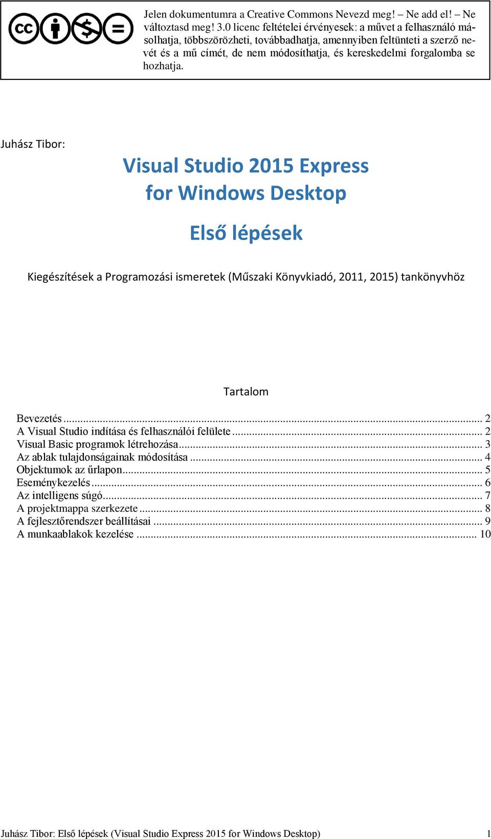 hozhatja. Juhász Tibor: Visual Studio 2015 Express for Windows Desktop Első lépések Kiegészítések a Programozási ismeretek (Műszaki Könyvkiadó, 2011, 2015) tankönyvhöz Tartalom Bevezetés.