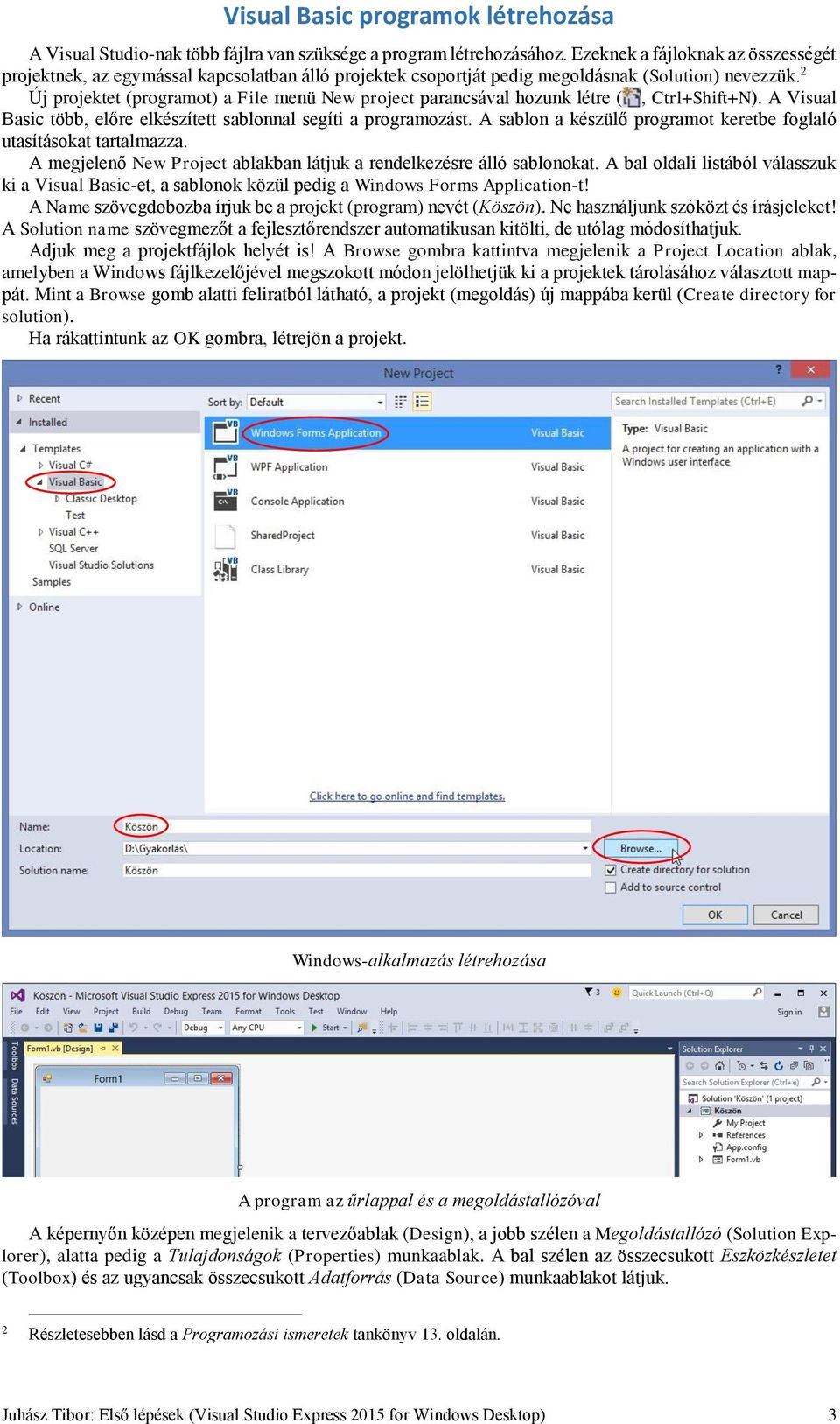 2 Új projektet (programot) a File menü New project parancsával hozunk létre (, Ctrl+Shift+N). A Visual Basic több, előre elkészített sablonnal segíti a programozást.