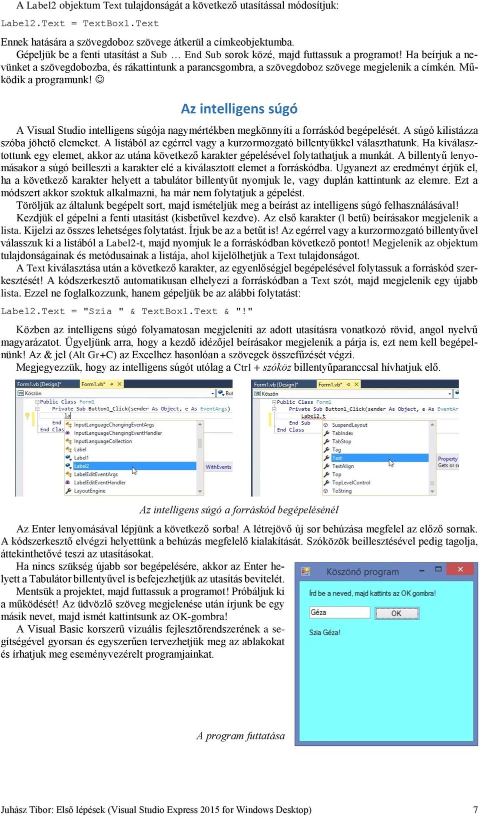 Működik a programunk! Az intelligens súgó A Visual Studio intelligens súgója nagymértékben megkönnyíti a forráskód begépelését. A súgó kilistázza szóba jöhető elemeket.