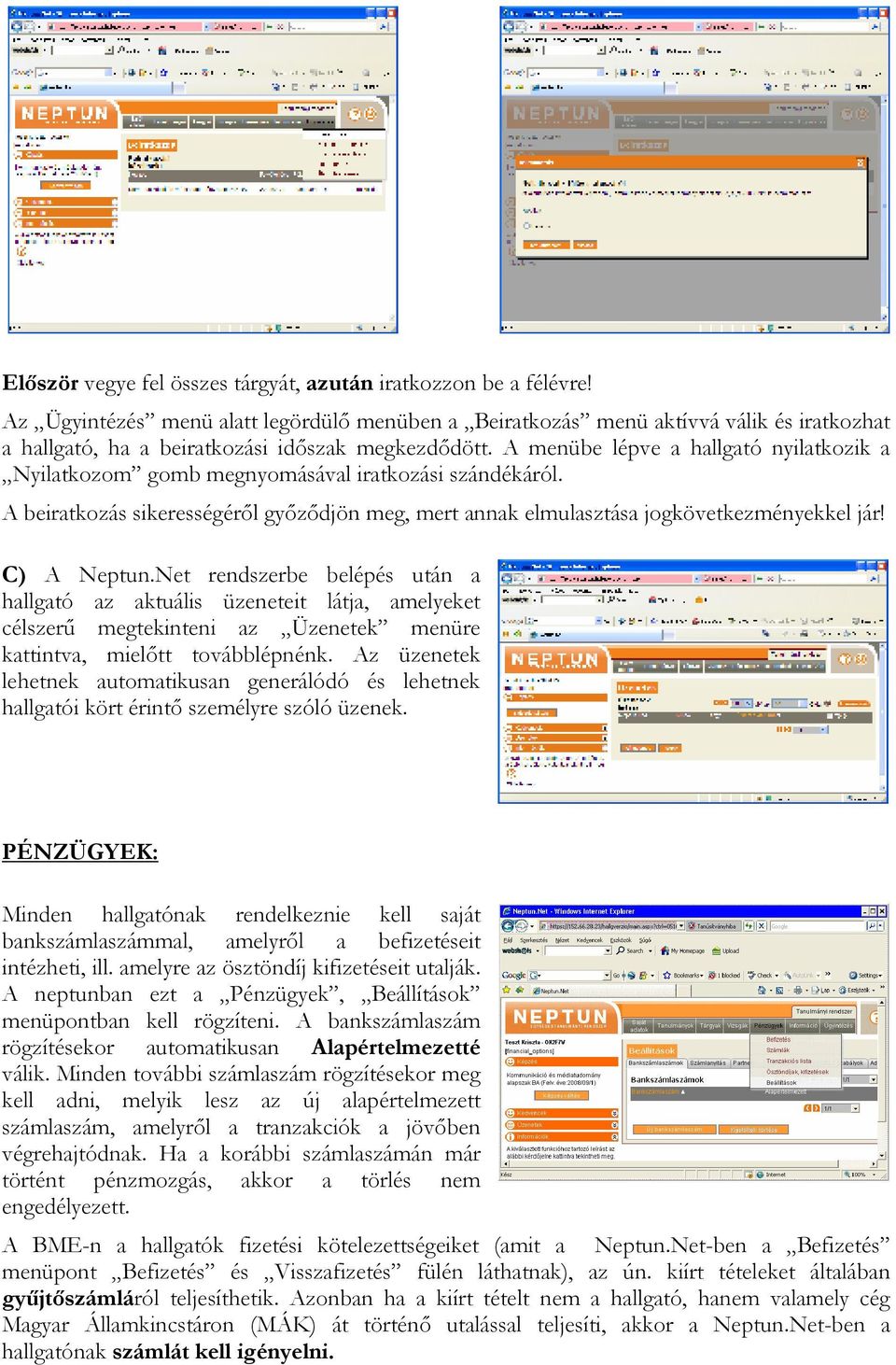 A menübe lépve a hallgató nyilatkozik a Nyilatkozom gomb megnyomásával iratkozási szándékáról. A beiratkozás sikerességérıl gyızıdjön meg, mert annak elmulasztása jogkövetkezményekkel jár!