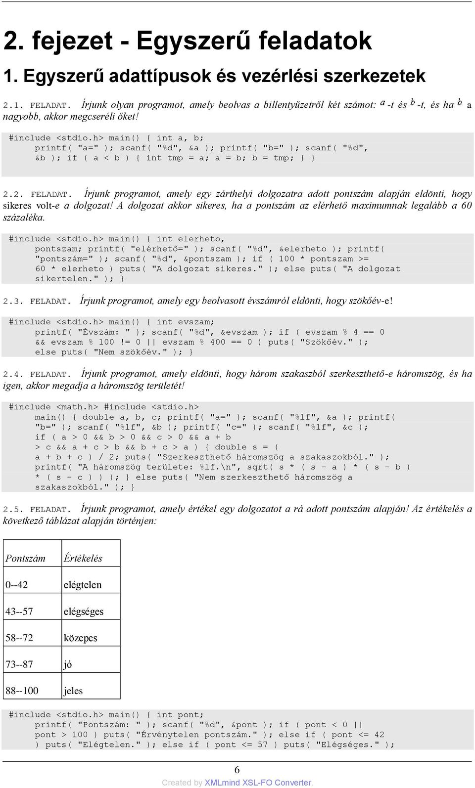 h> main() { int a, b; printf( "a=" ); scanf( "%d", &a ); printf( "b=" ); scanf( "%d", &b ); if ( a < b ) { int tmp = a; a = b; b = tmp; } } 2.2. FELADAT.