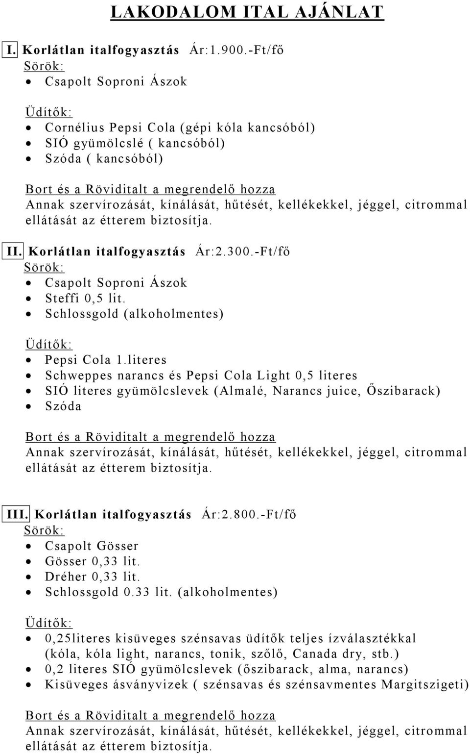 kínálását, hűtését, kellékekkel, jéggel, citrommal ellátását az étterem biztosítja. II. K orlát lan italfogyasztás Ár:2.300.-Ft/fő Sörök: Csapolt Soproni Ászok Steffi 0,5 lit.