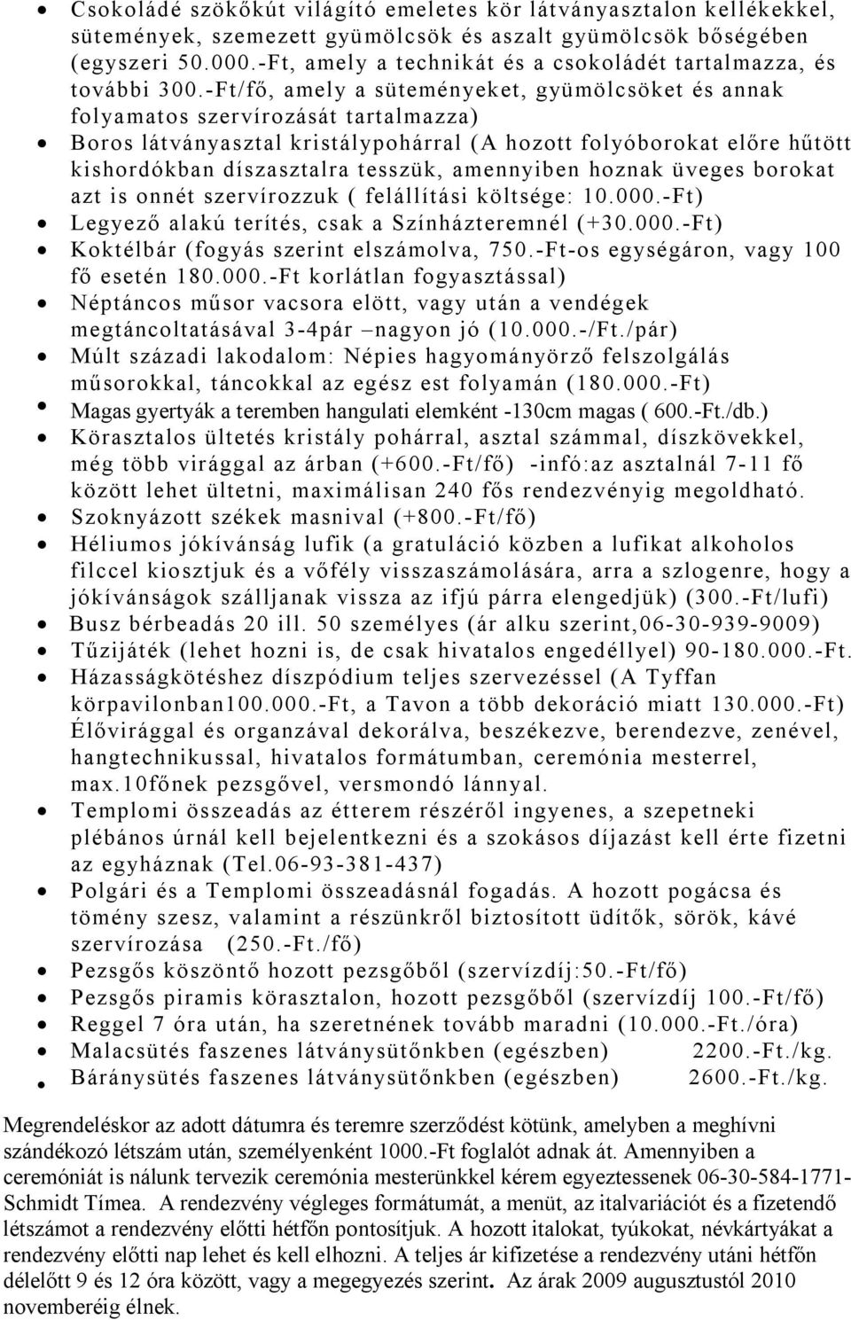 -Ft/fő, amely a süteményeket, gyümölcsöket és annak folyamatos szervírozását tartalmazza) Boros látványasztal kristálypohárral (A hozott folyóborokat előre hűtött kishordókban díszasztalra tesszük,