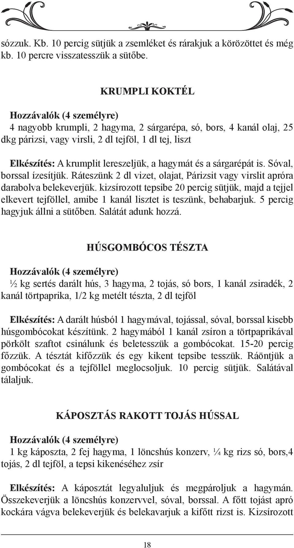 sárgarépát is. Sóval, borssal ízesítjük. Ráteszünk 2 dl vizet, olajat, Párizsit vagy virslit apróra darabolva belekeverjük.