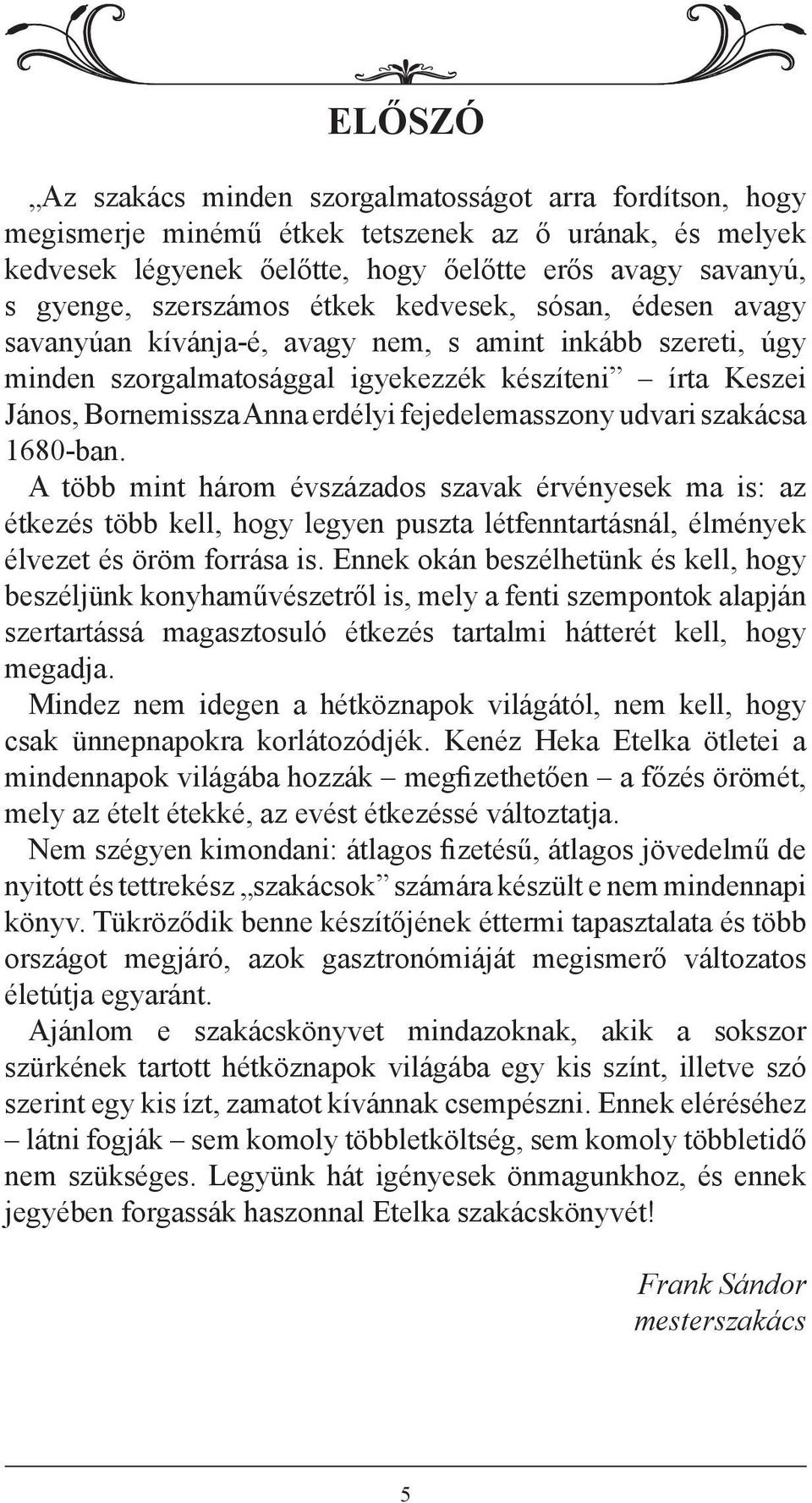 fejedelemasszony udvari szakácsa 1680-ban. A több mint három évszázados szavak érvényesek ma is: az étkezés több kell, hogy legyen puszta létfenntartásnál, élmények élvezet és öröm forrása is.