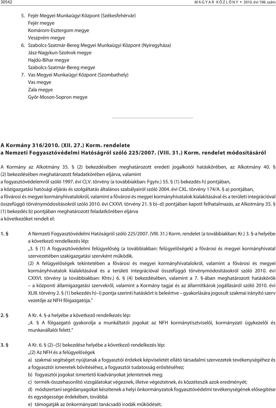 Vas Megyei Munkaügyi Központ (Szombathely) Vas megye Zala megye Gyõr-Moson-Sopron megye A Kormány 316/2010. (XII. 27.) Korm. rendelete a Nemzeti Fogyasztóvédelmi Hatóságról szóló 225/2007. (VIII. 31.) Korm. rendelet módosításáról A Kormány az Alkotmány 35.