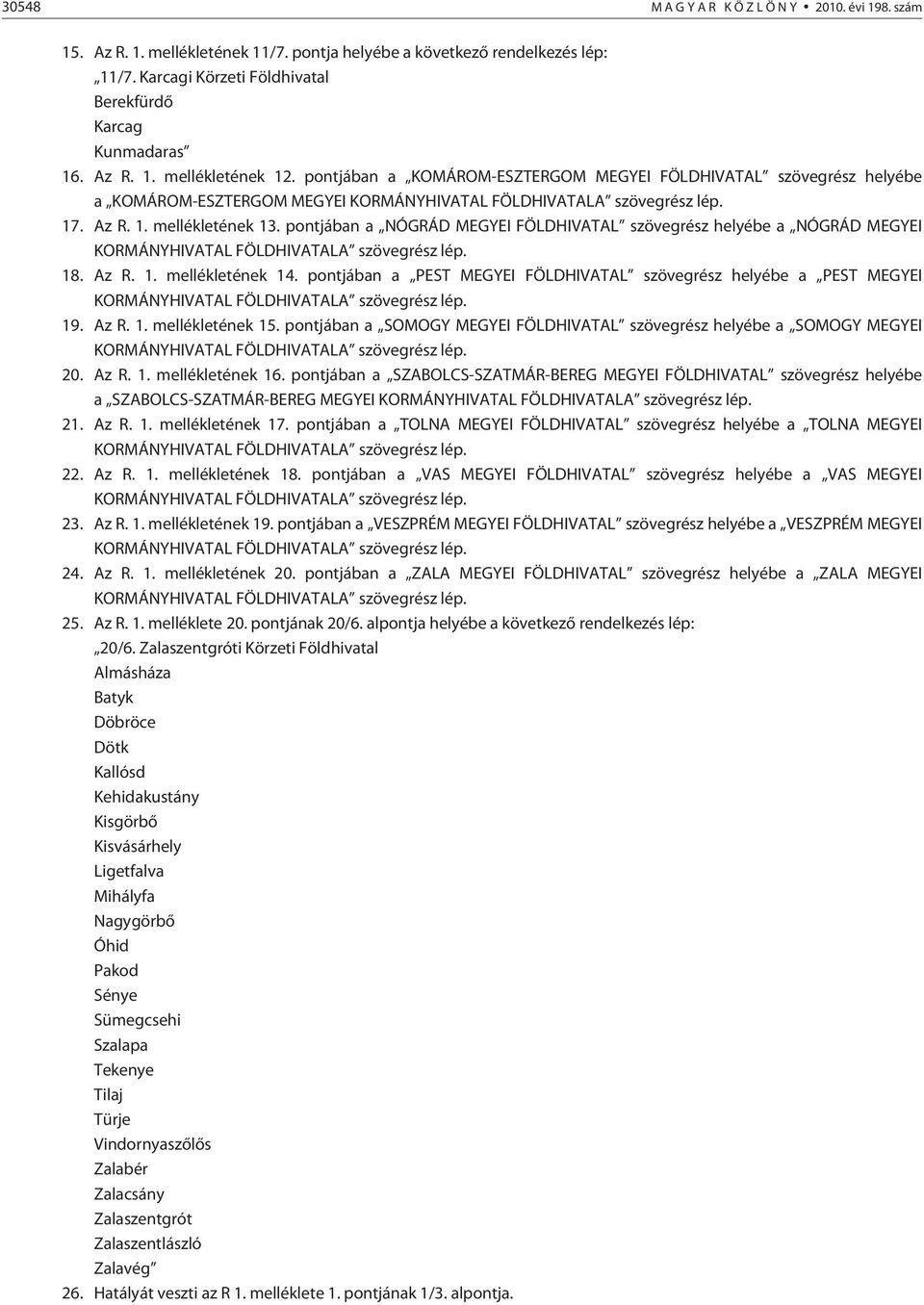 pontjában a NÓGRÁD MEGYEI FÖLDHIVATAL szövegrész helyébe a NÓGRÁD MEGYEI KORMÁNYHIVATAL FÖLDHIVATALA szövegrész lép. 18. Az R. 1. mellékletének 14.